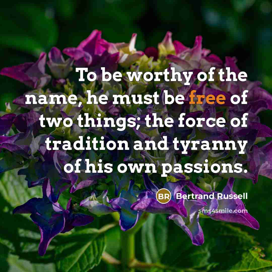 “To be worthy of the name, he must be free…” quote by Bertrand Russell