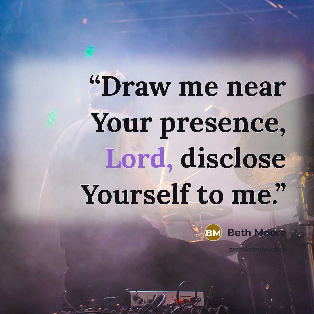 “Draw me near Your presence, Lord, disclose Yourself to me.” quote by Beth Moore