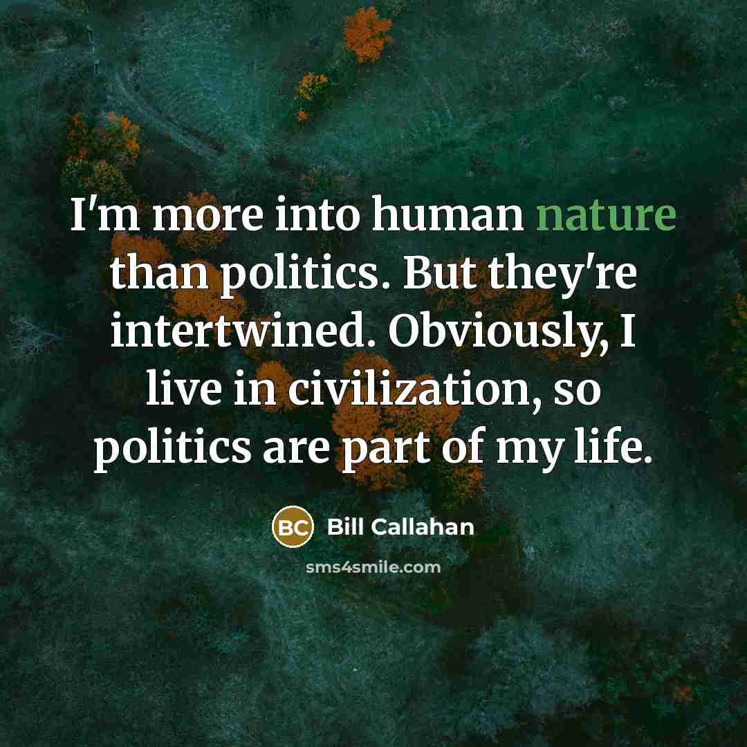 “I'm more into human nature than politics. But they're intertwined.…” quote by Bill Callahan