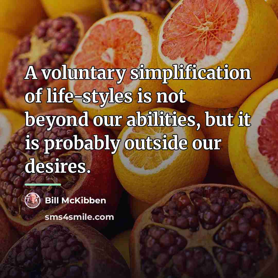 “A voluntary simplification of life-styles is not beyond our abilities,…” quote by Bill McKibben