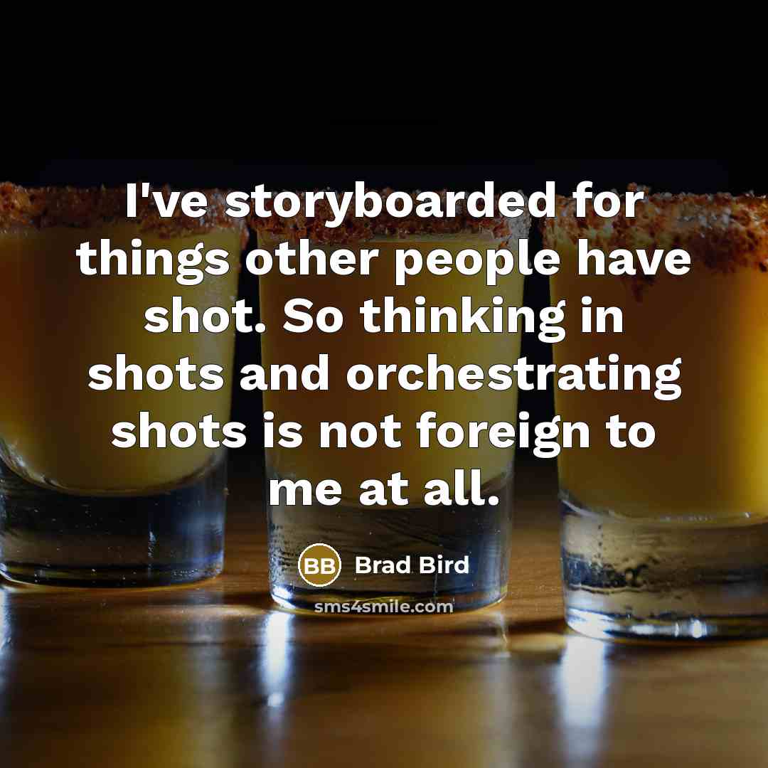 “I've storyboarded for things other people have shot. So thinking…” quote by Brad Bird