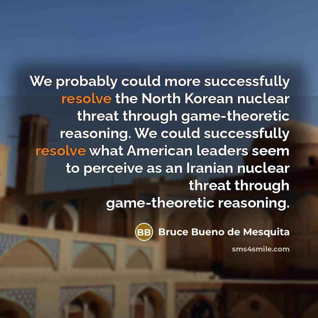 “We probably could more successfully resolve the North Korean nuclear…” quote by Bruce Bueno de Mesquita