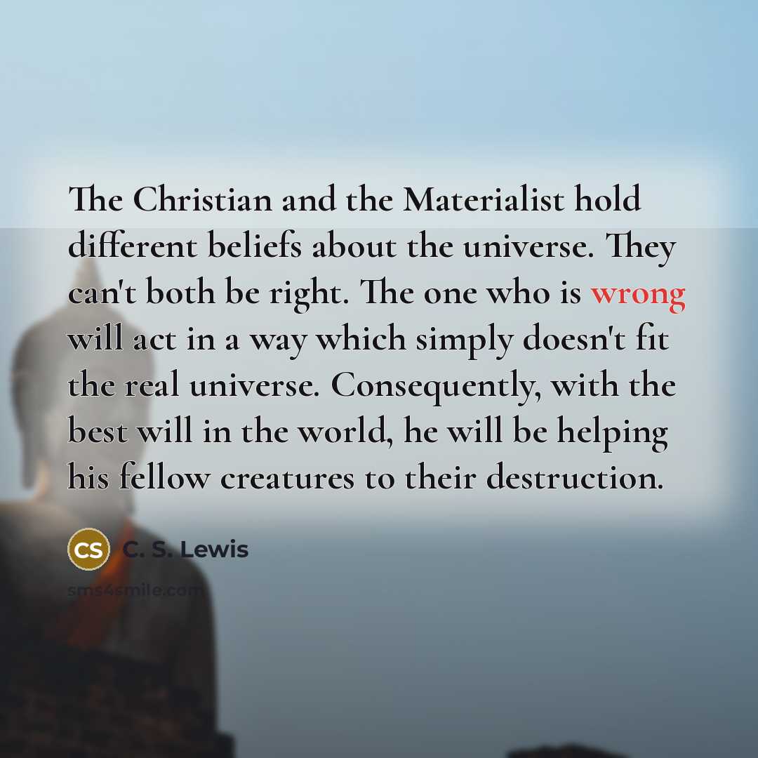 “The Christian and the Materialist hold different beliefs about the…” quote by C. S. Lewis