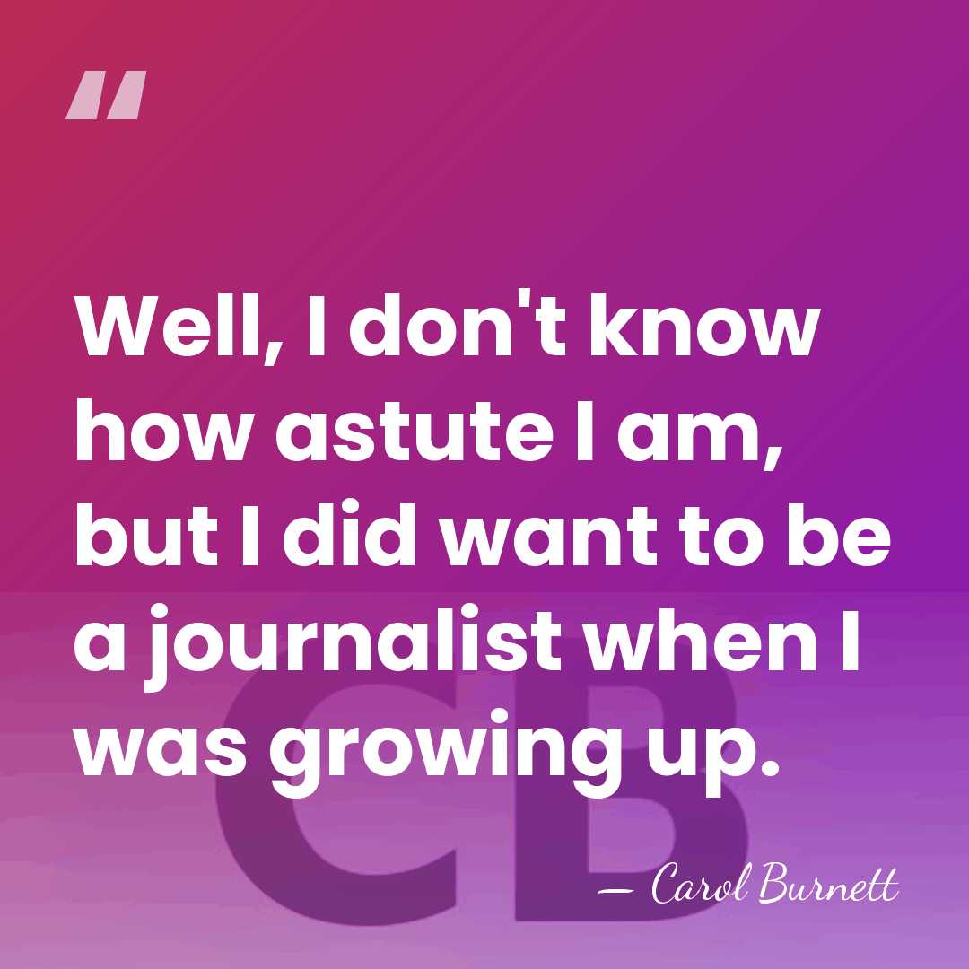 Well, I don't know how astute I am, but I did want&hellip; - Carol Burnett