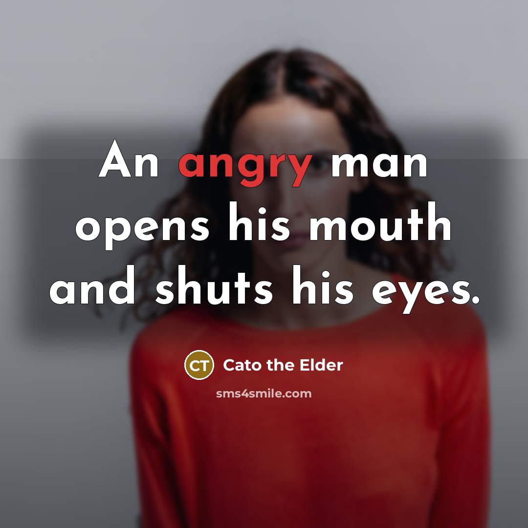 “An angry man opens his mouth and shuts his eyes.…” quote by Cato the Elder