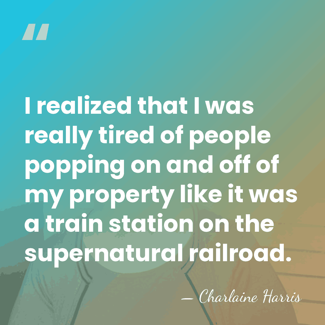 I realized that I was really tired of people popping on and&hellip; - Charlaine Harris
