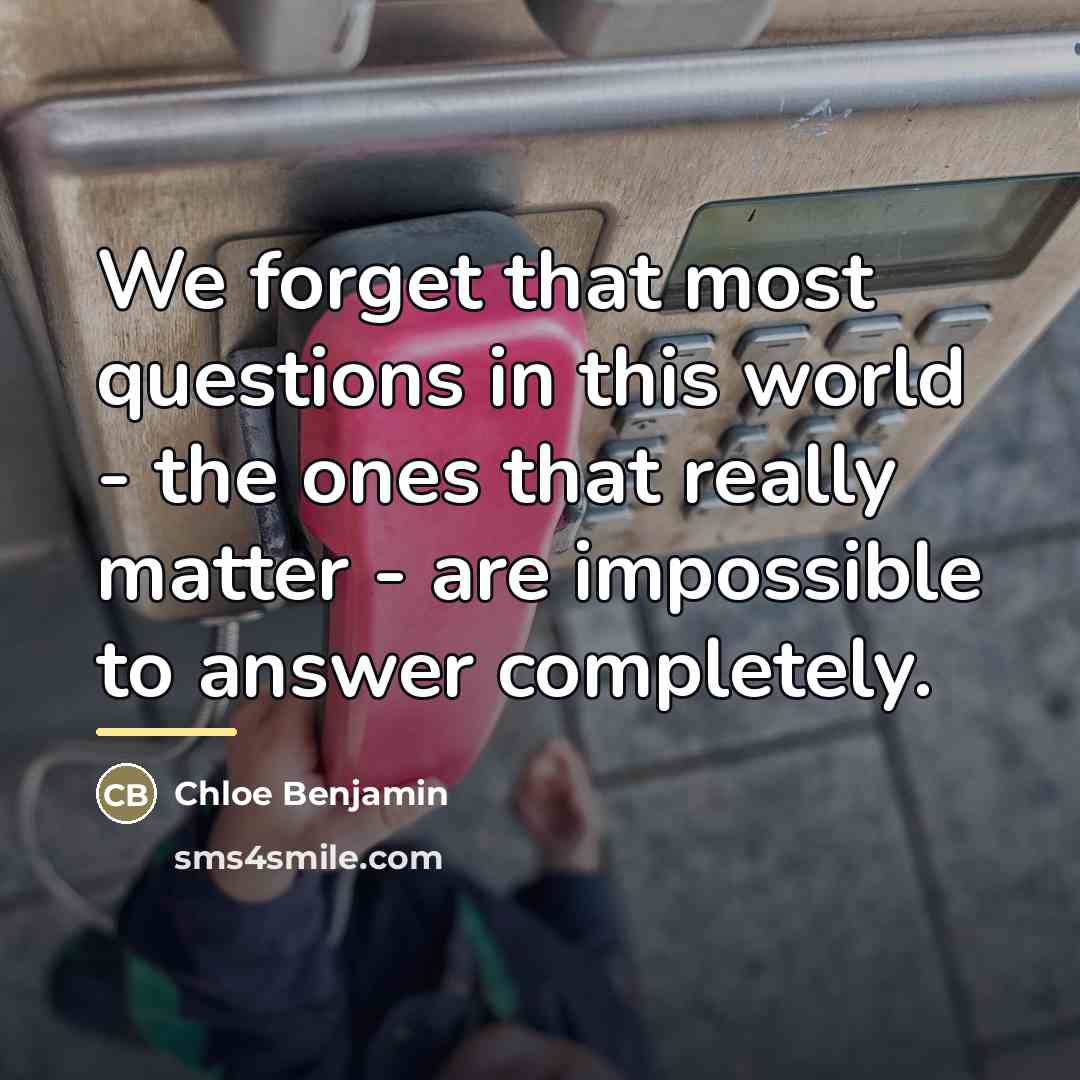 “We forget that most questions in this world - the…” quote by Chloe Benjamin