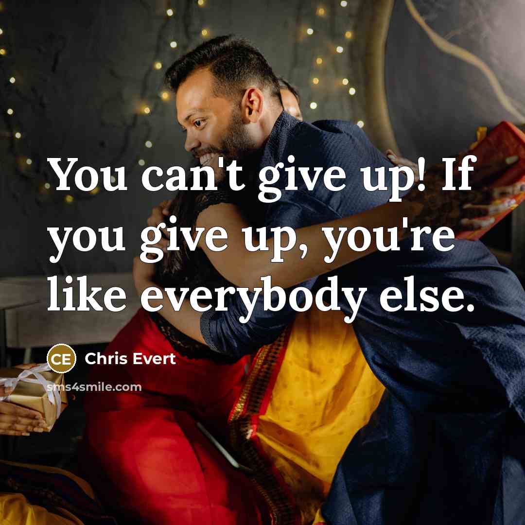 “You can't give up! If you give up, you're like…” quote by Chris Evert
