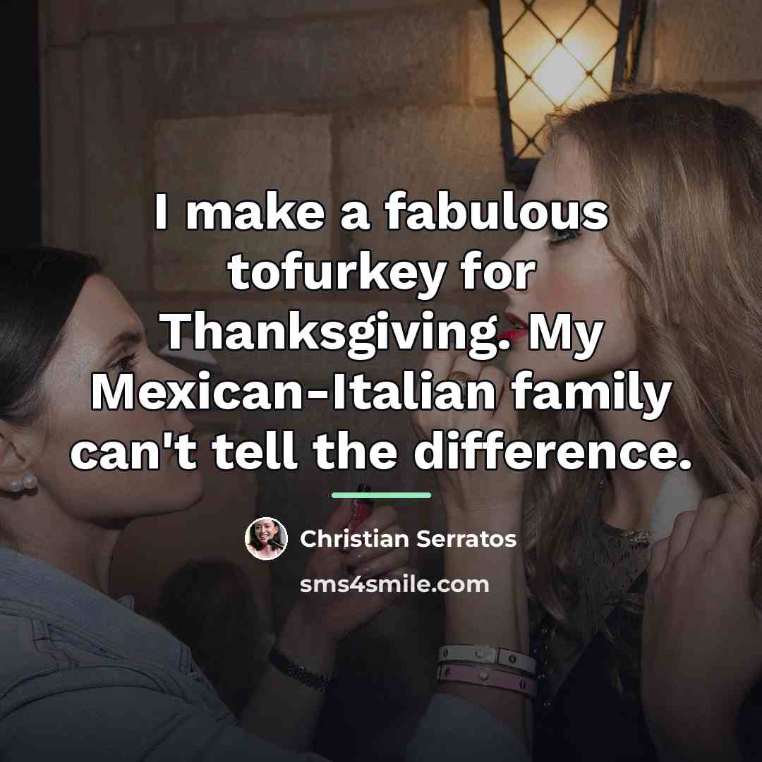 “I make a fabulous tofurkey for Thanksgiving. My Mexican-Italian family…” quote by Christian Serratos