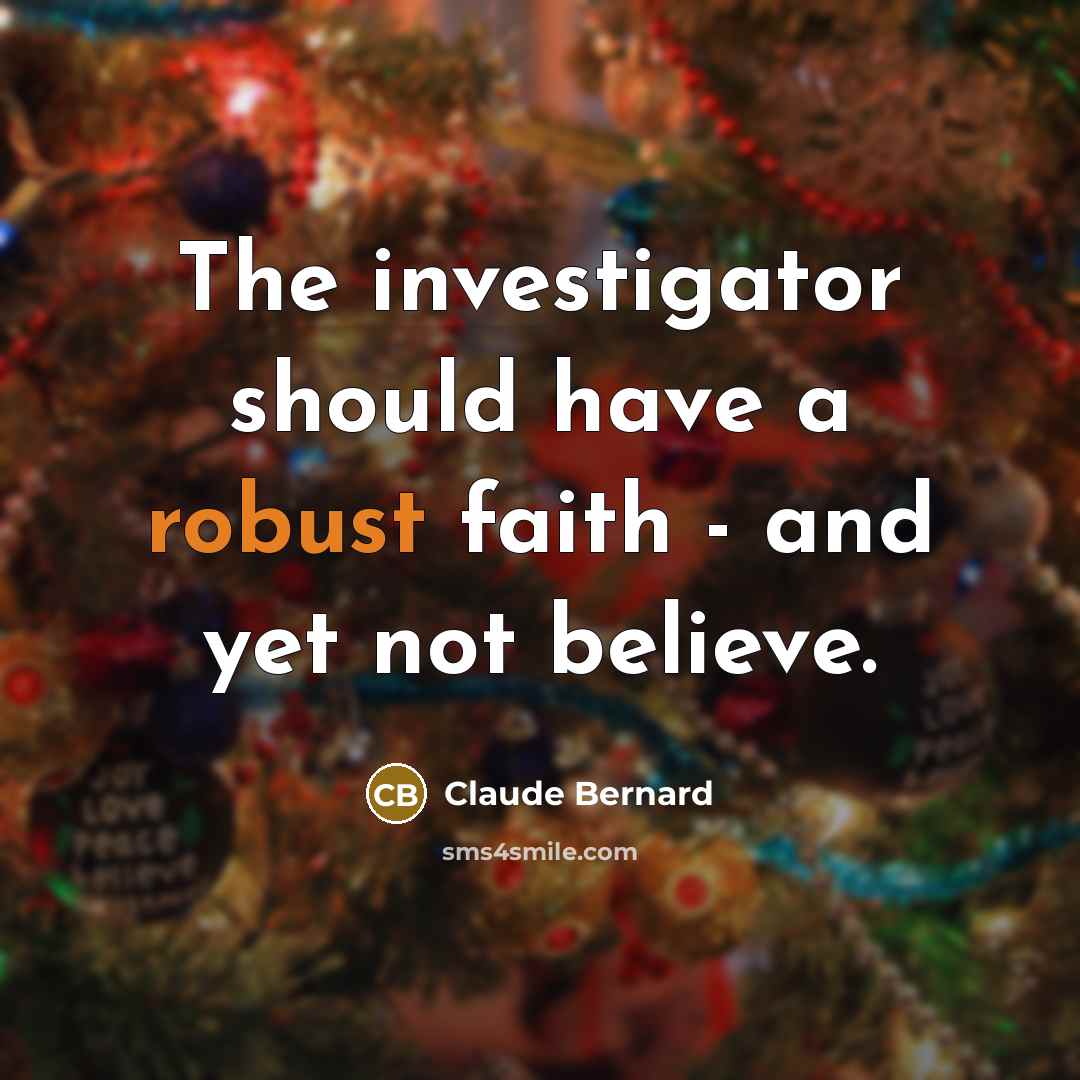 “The investigator should have a robust faith - and yet…” quote by Claude Bernard