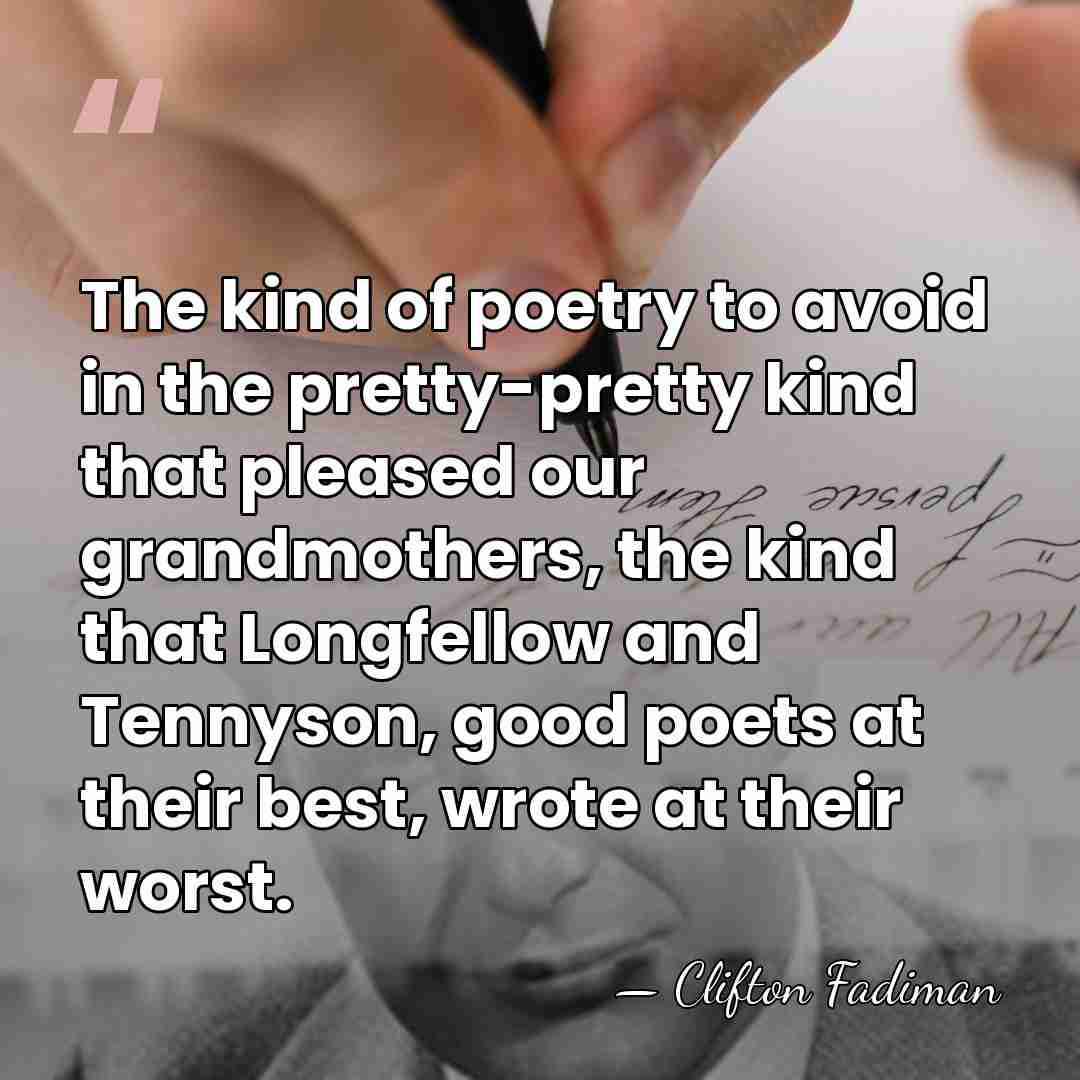 The kind of poetry to avoid in the pretty-pretty kind that pleased&hellip; - Clifton Fadiman