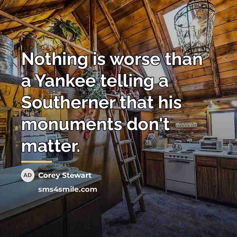 “Nothing is worse than a Yankee telling a Southerner that…” quote by Corey Stewart
