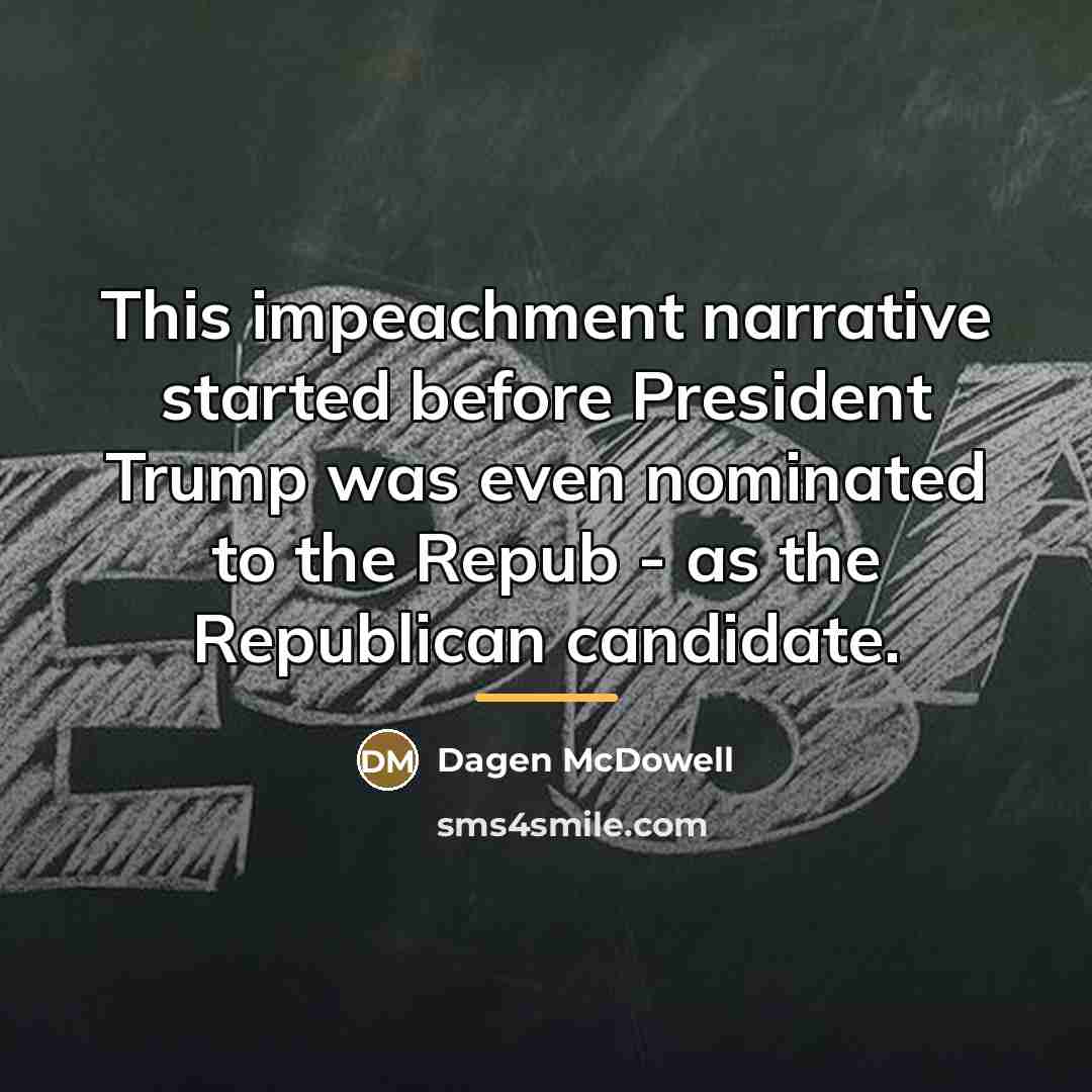 “This impeachment narrative started before President Trump was even nominated…” quote by Dagen McDowell