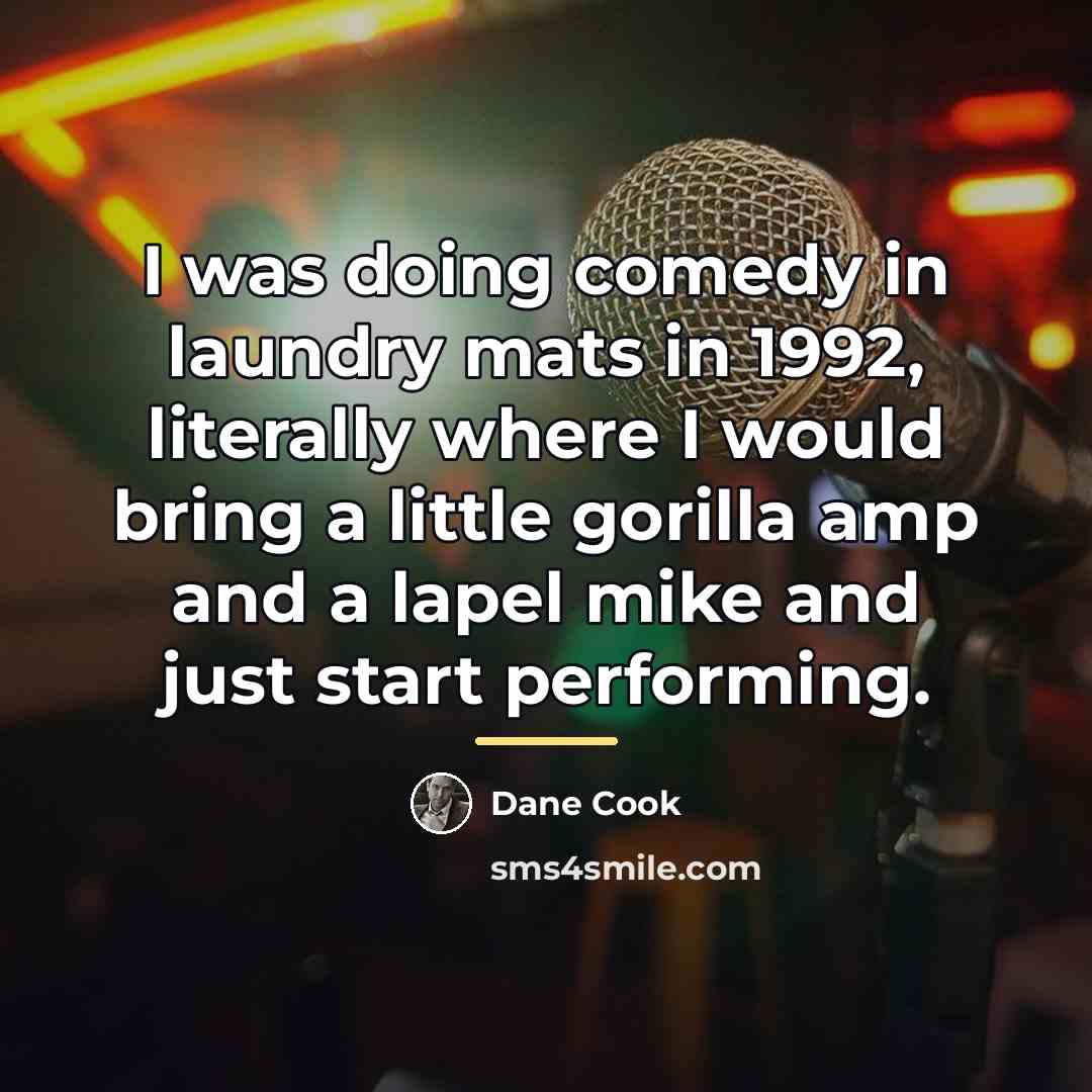 “I was doing comedy in laundry mats in 1992, literally…” quote by Dane Cook