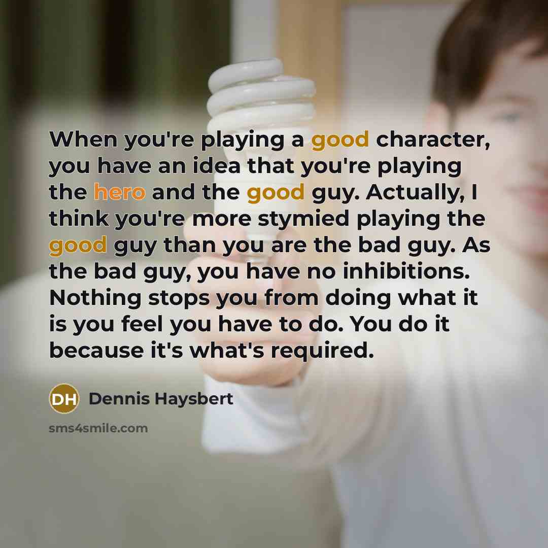 “When you're playing a good character, you have an idea…” quote by Dennis Haysbert