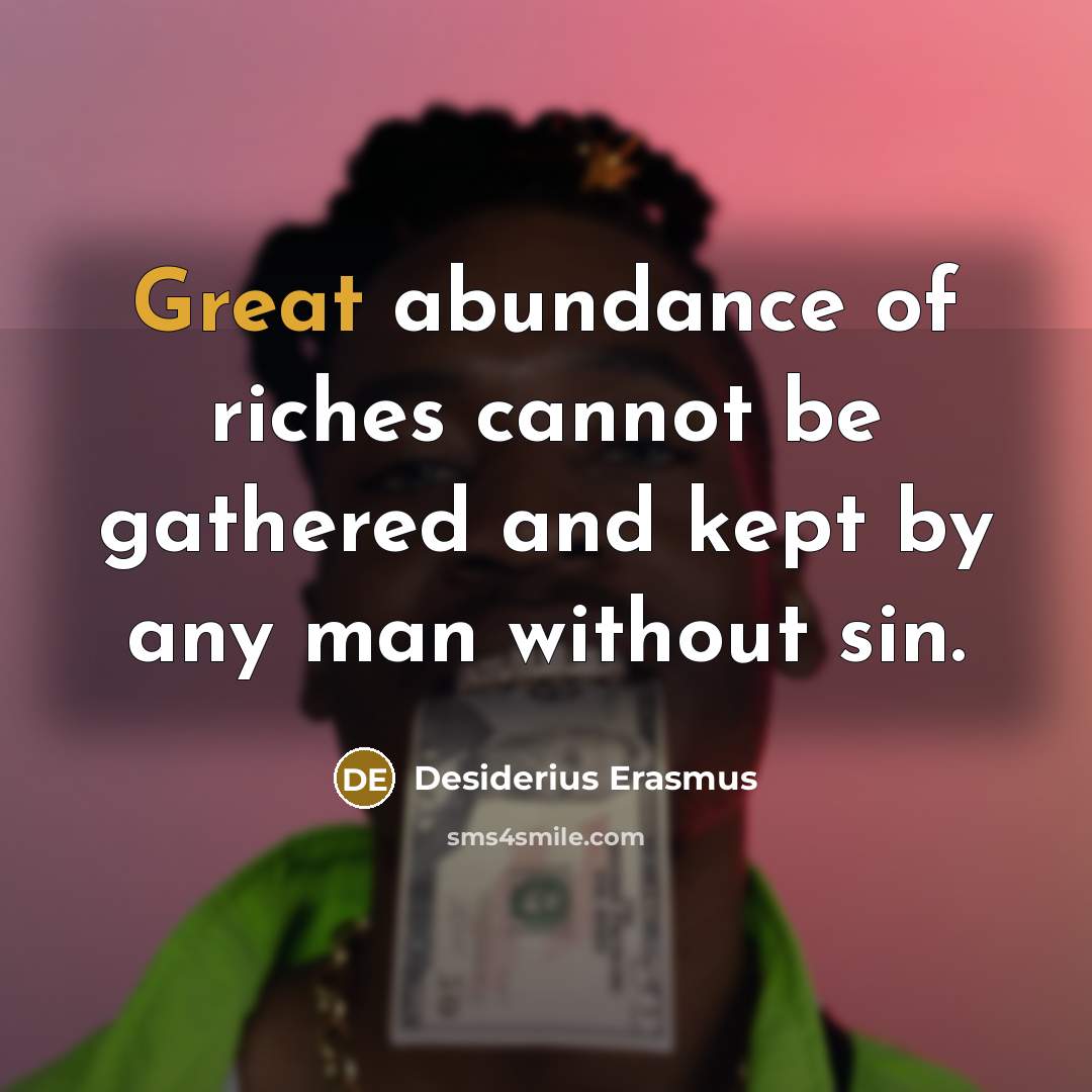 “Great abundance of riches cannot be gathered and kept by…” quote by Desiderius Erasmus