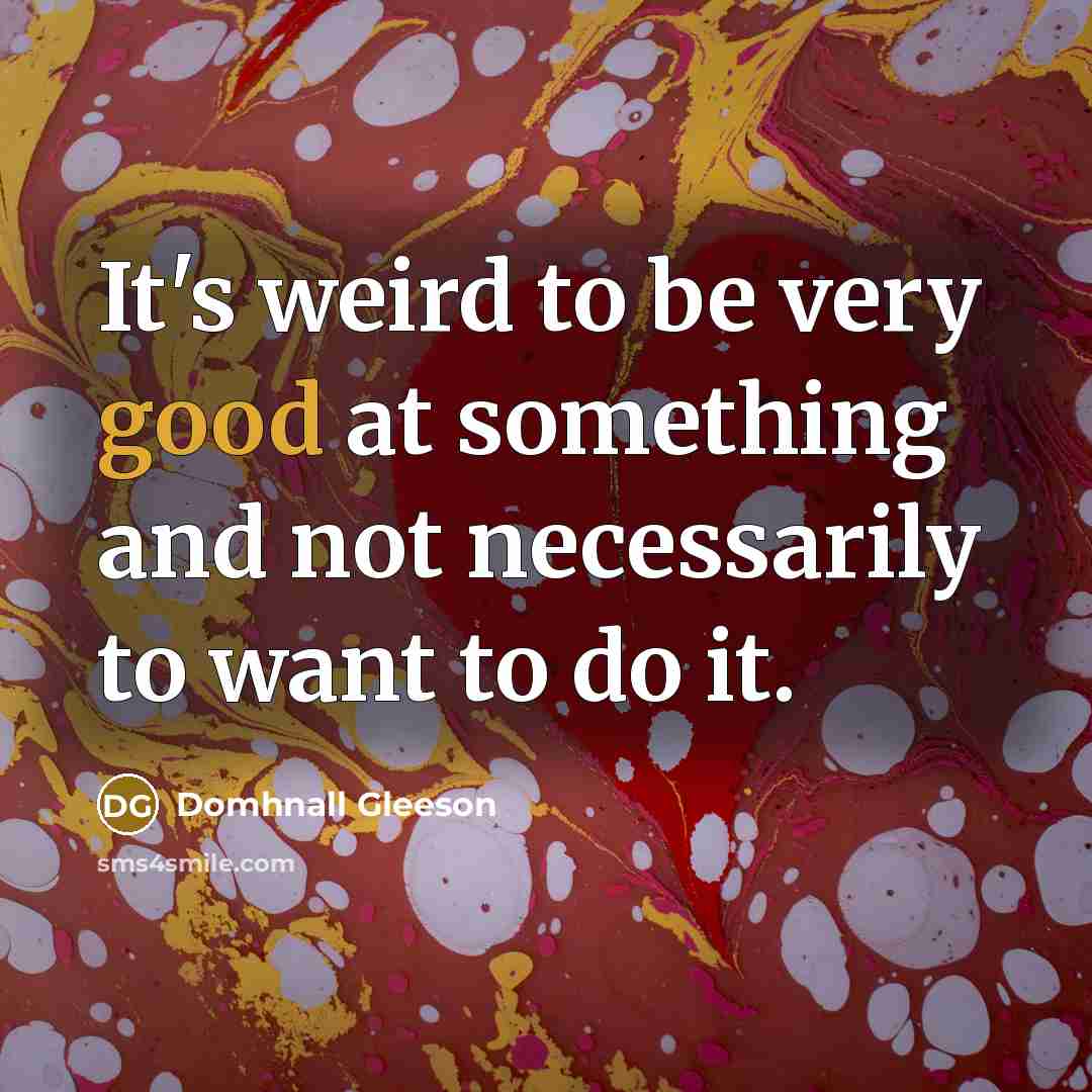 “It's weird to be very good at something and not…” quote by Domhnall Gleeson