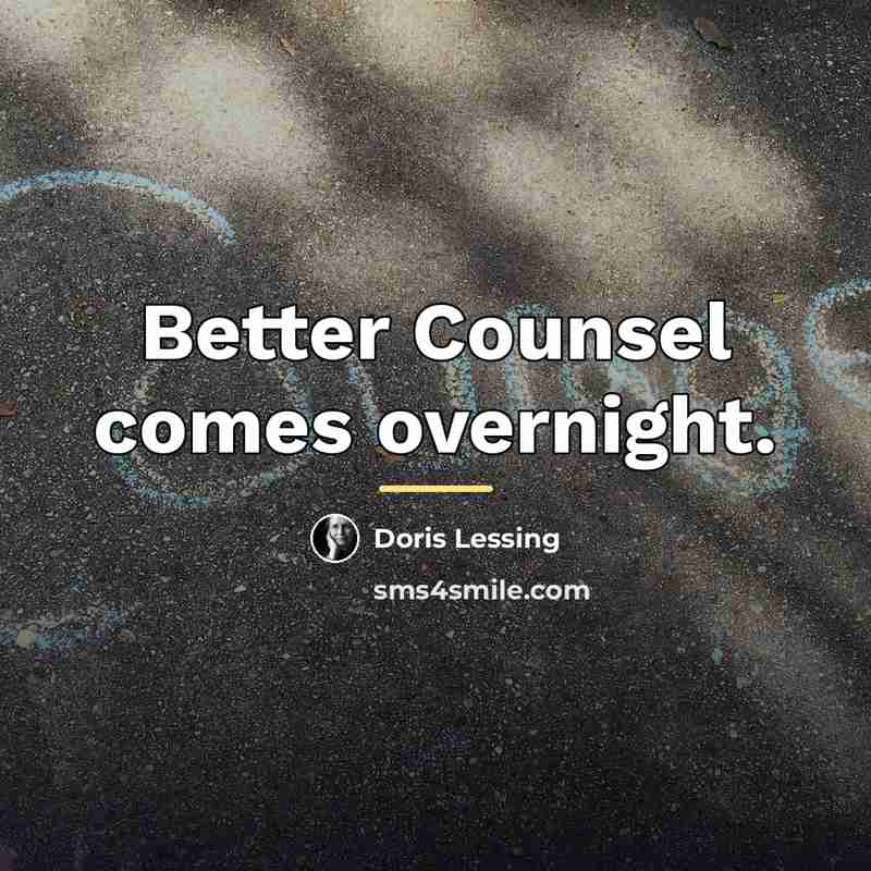 “Better Counsel comes overnight.…” quote by Doris Lessing