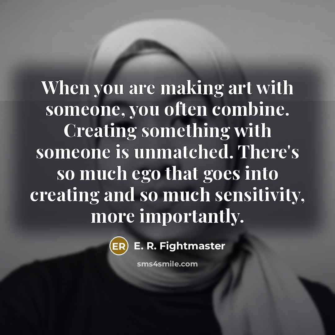 “When you are making art with someone, you often combine.…” quote by E. R. Fightmaster