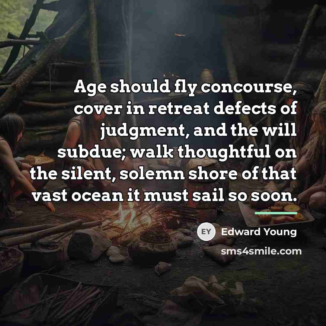 “Age should fly concourse, cover in retreat defects of judgment,…” quote by Edward Young