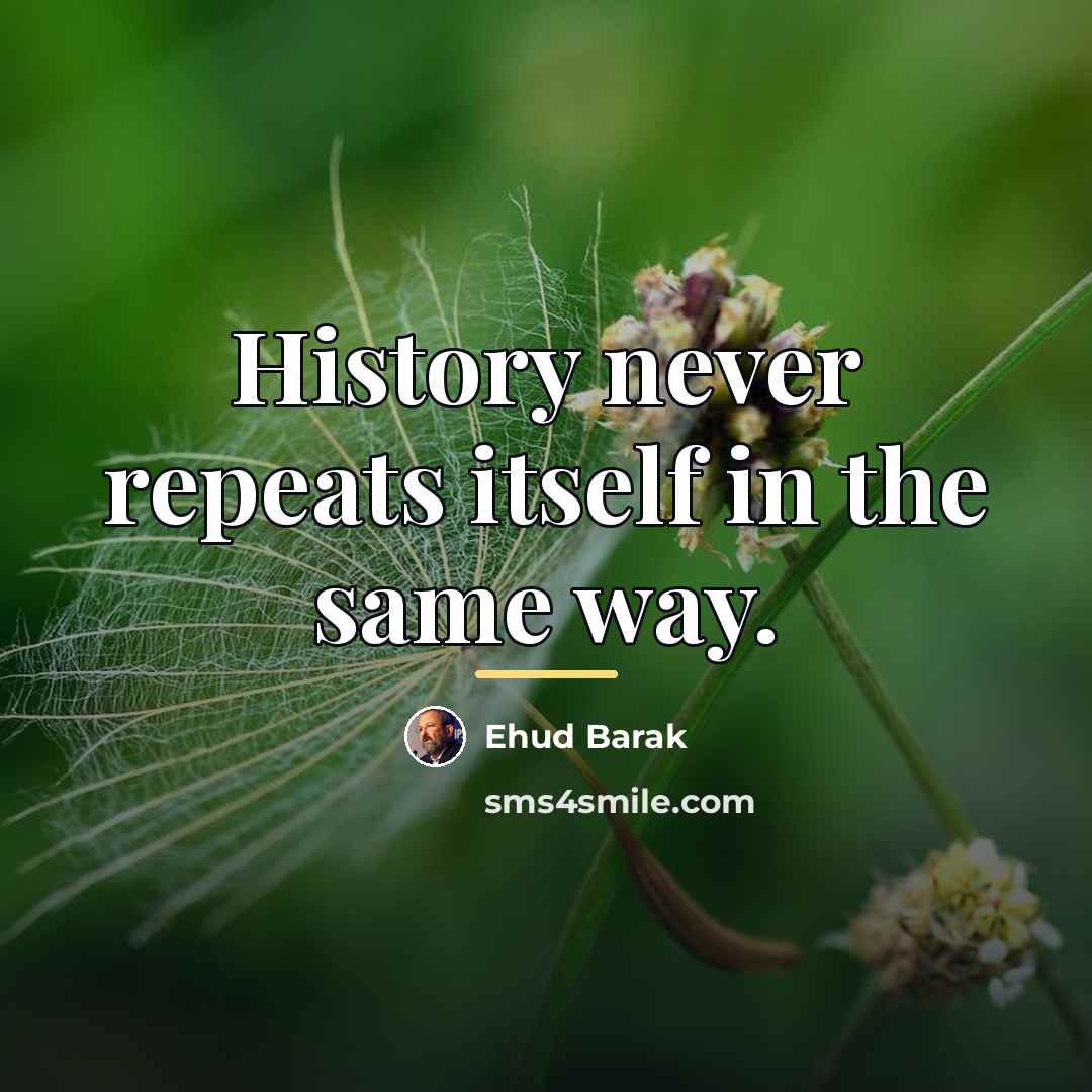 “History never repeats itself in the same way.…” quote by Ehud Barak