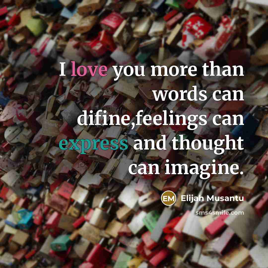 “I love you more than words can difine,feelings can express…” quote by Elijah Musantu
