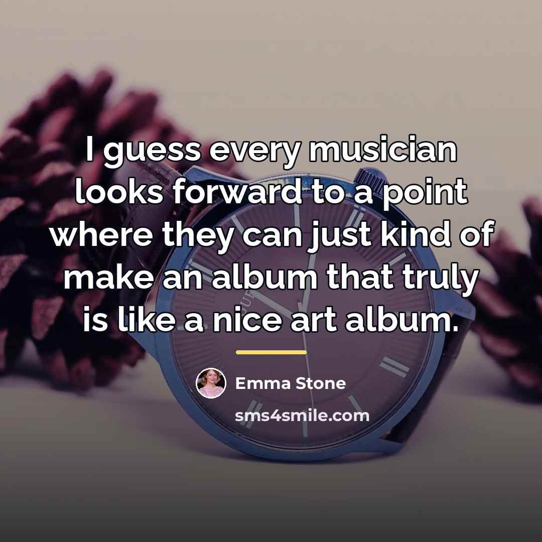 “I guess every musician looks forward to a point where…” quote by Emma Stone