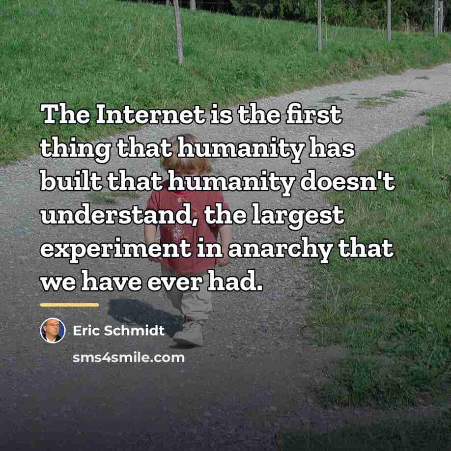 “The Internet is the first thing that humanity has built…” quote by Eric Schmidt