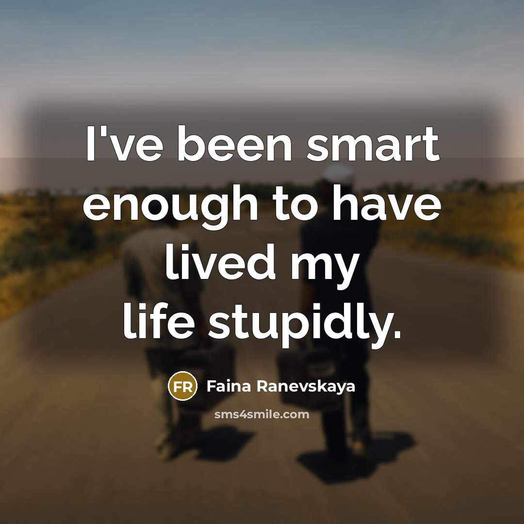 “I've been smart enough to have lived my life stupidly.…” quote by Faina Ranevskaya