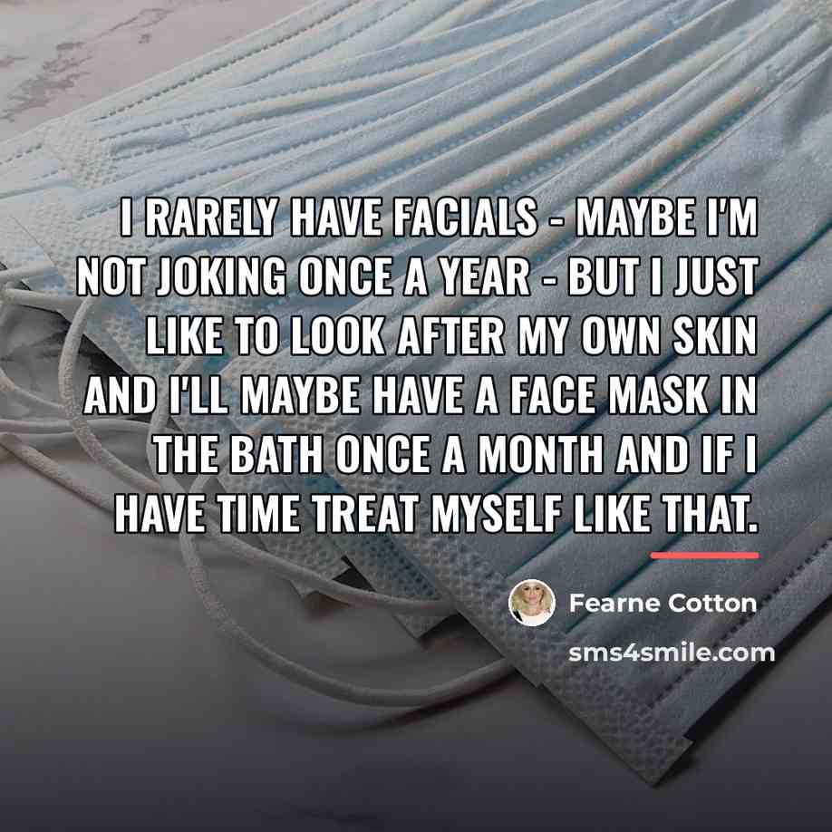 “I rarely have facials - maybe I'm not joking once…” quote by Fearne Cotton