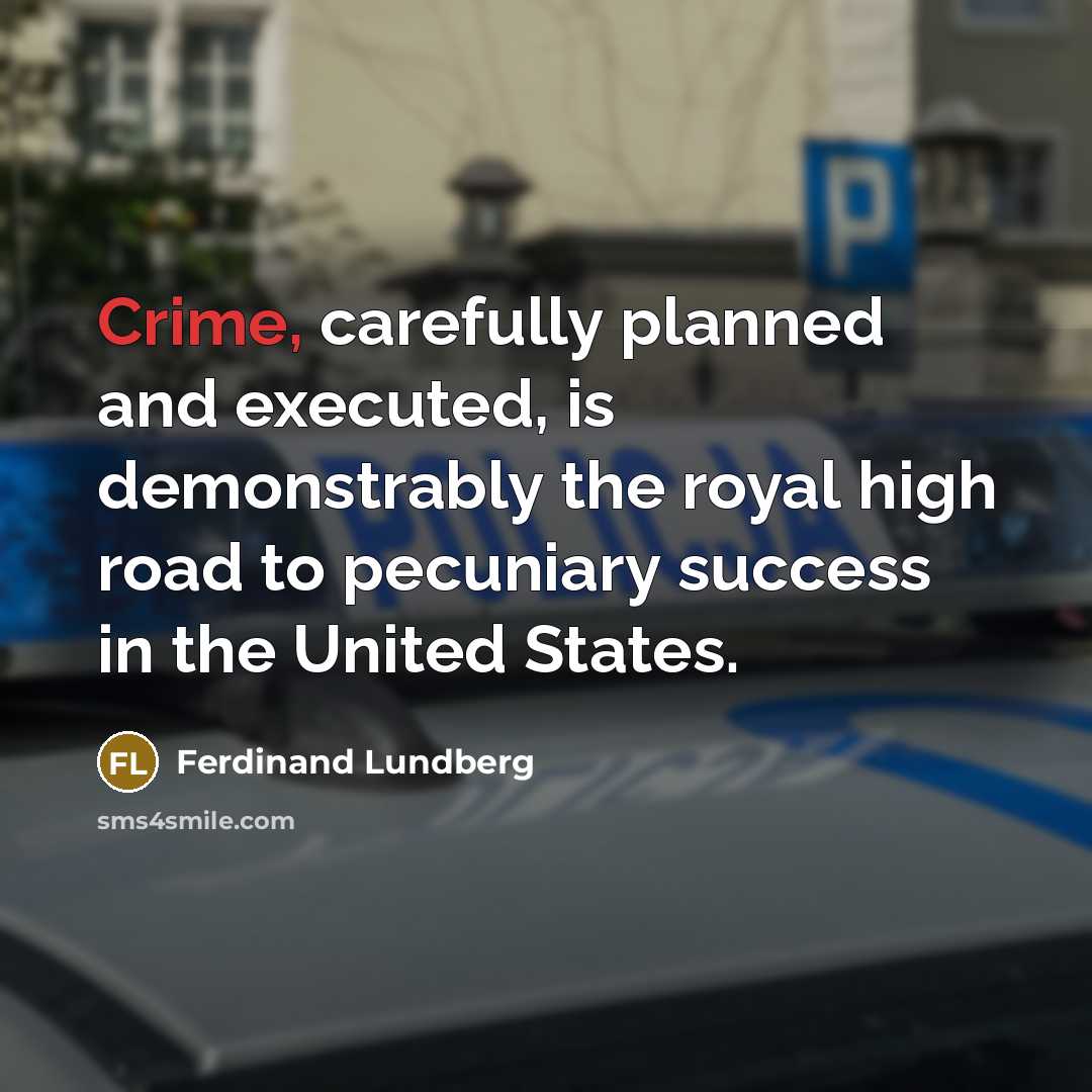 “Crime, carefully planned and executed, is demonstrably the royal high…” quote by Ferdinand Lundberg