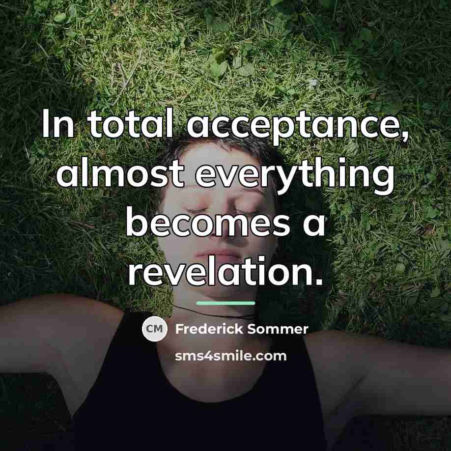 “In total acceptance, almost everything becomes a revelation.…” quote by Frederick Sommer