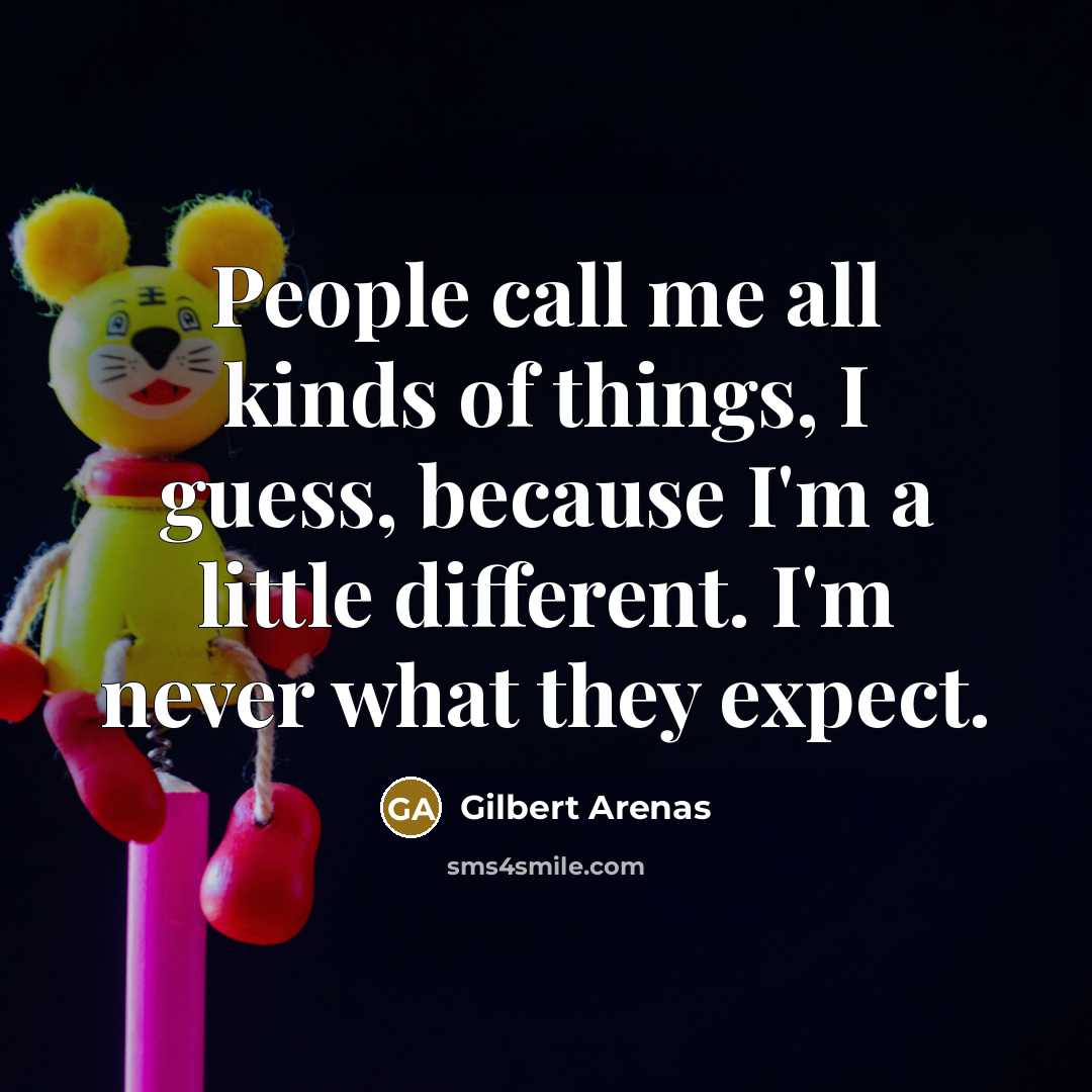 “People call me all kinds of things, I guess, because…” quote by Gilbert Arenas