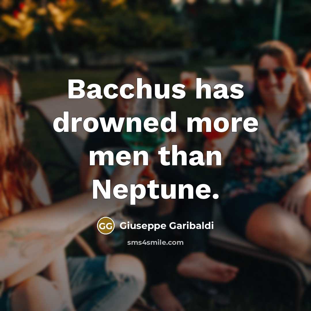 “Bacchus has drowned more men than Neptune.…” quote by Giuseppe Garibaldi