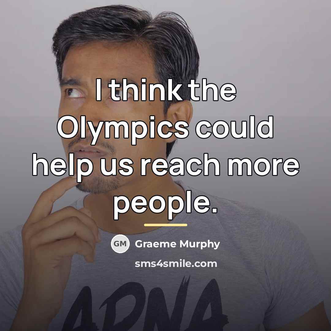 “I think the Olympics could help us reach more people.…” quote by Graeme Murphy