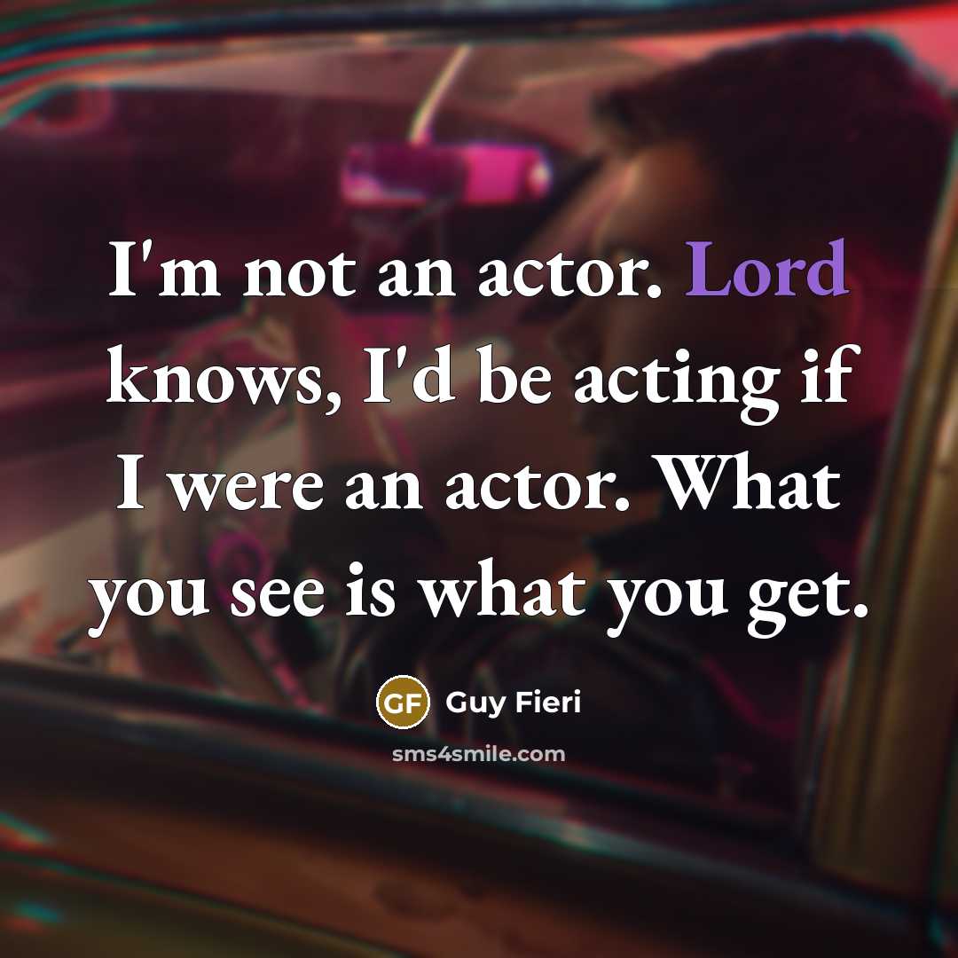 “I'm not an actor. Lord knows, I'd be acting if…” quote by Guy Fieri