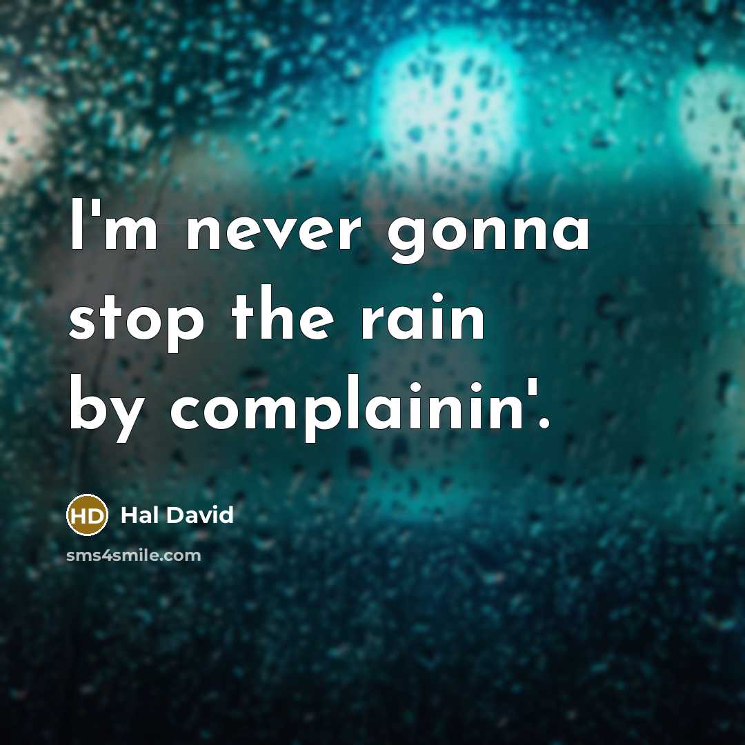 “I'm never gonna stop the rain by complainin'.…” quote by Hal David
