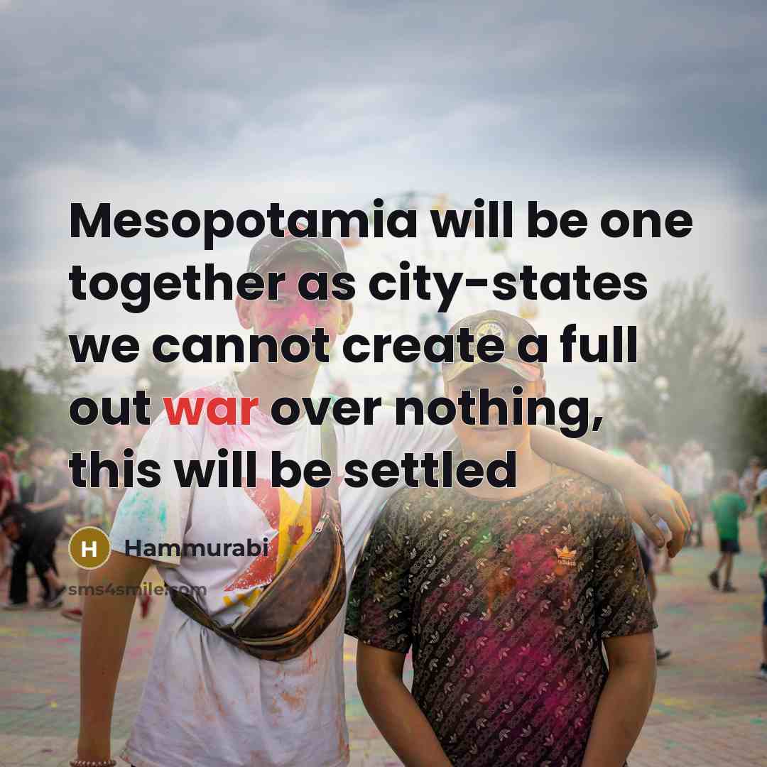“Mesopotamia will be one together as city-states we cannot create…” quote by Hammurabi