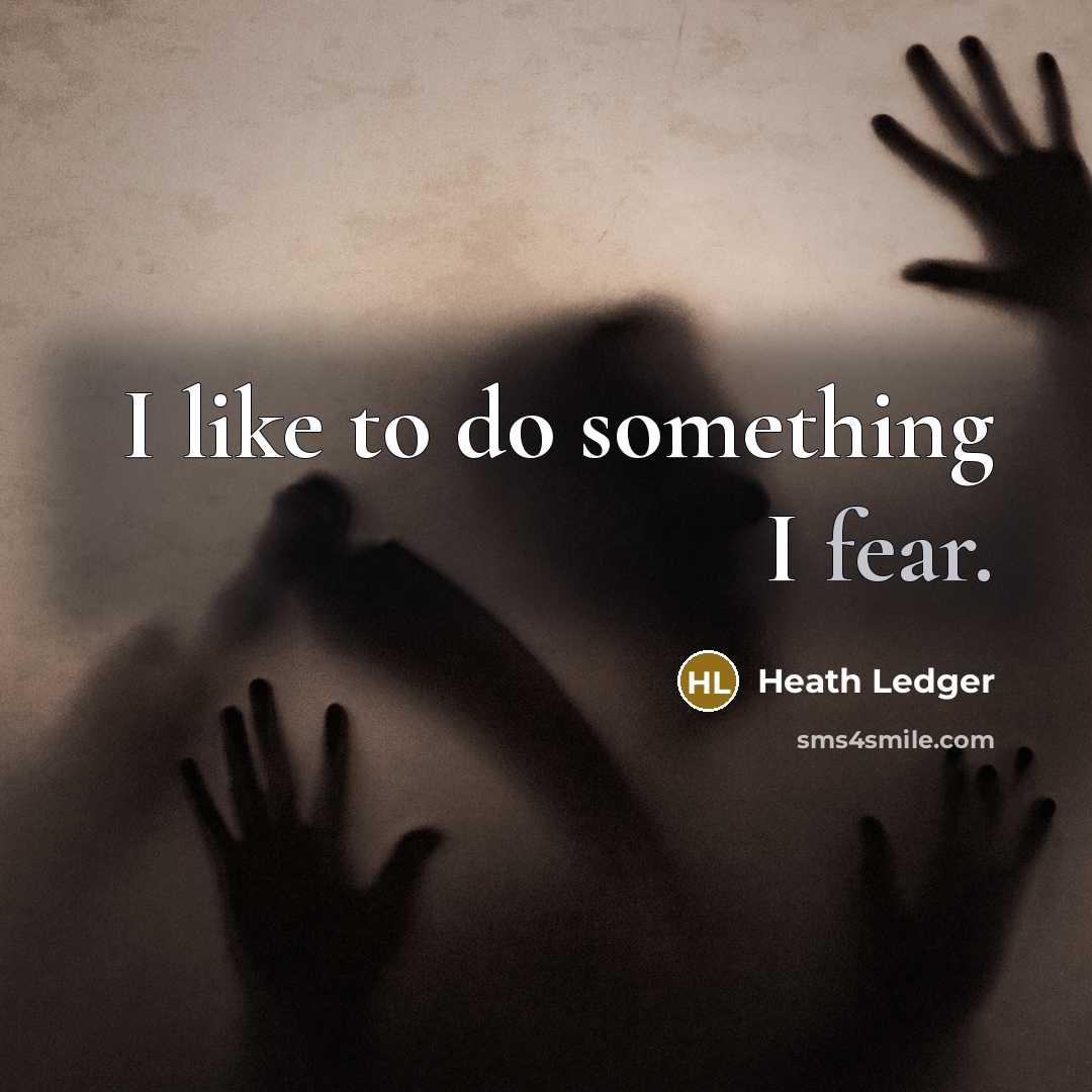 “I like to do something I fear.…” quote by Heath Ledger