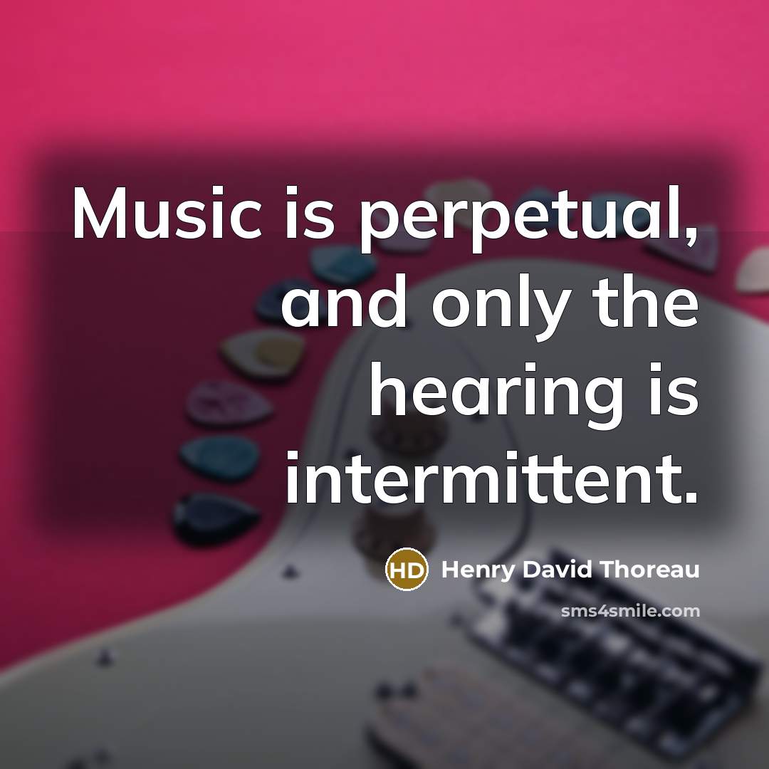 “Music is perpetual, and only the hearing is intermittent.…” quote by Henry David Thoreau
