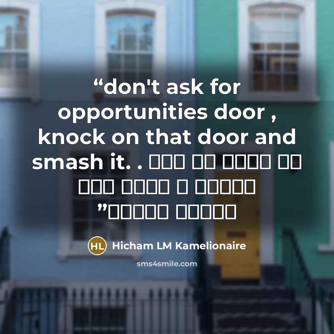 “don't ask for opportunities door , knock on that door and smash it. . لا تسأل عن باب الفرص ، اطرق ذاك الباب وحطمه” quote by Hicham LM Kamelionaire
