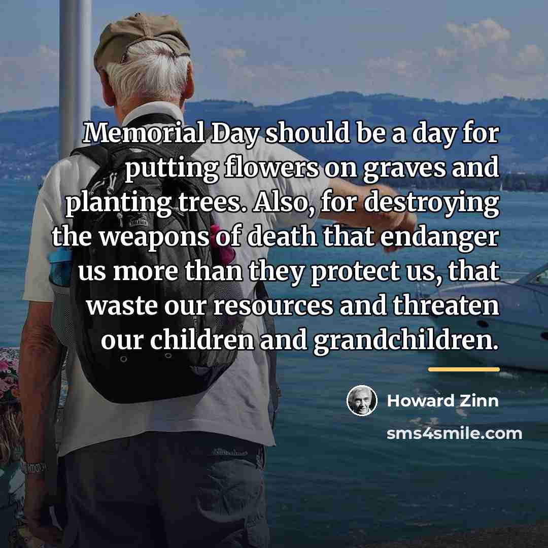 “Memorial Day should be a day for putting flowers on…” quote by Howard Zinn