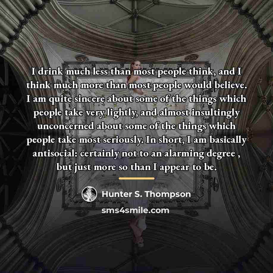 “I drink much less than most people think, and I…” quote by Hunter S. Thompson