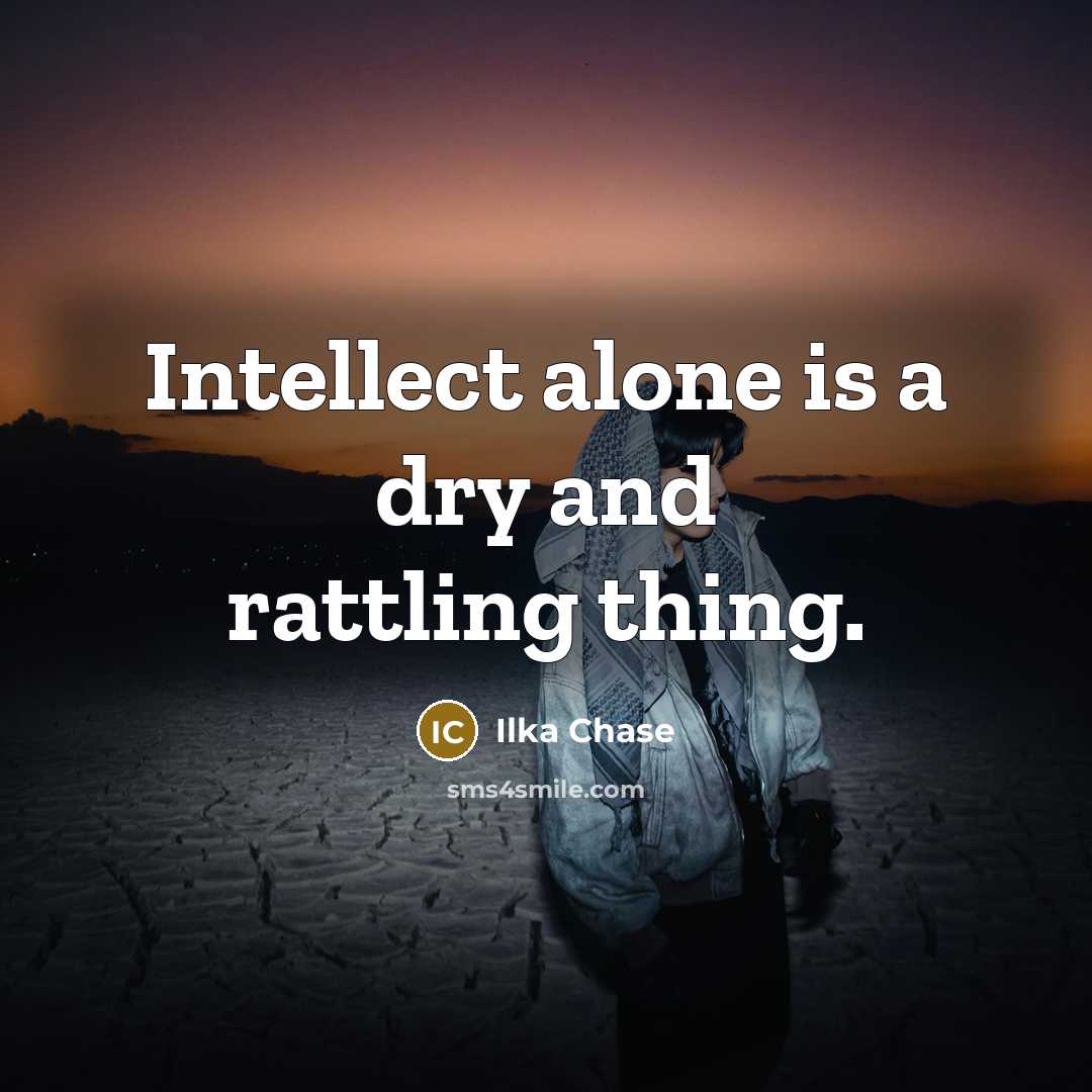 “Intellect alone is a dry and rattling thing.…” quote by Ilka Chase