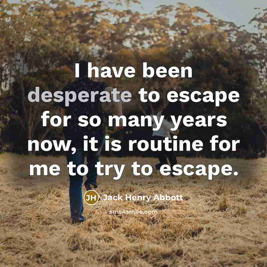 “I have been desperate to escape for so many years…” quote by Jack Henry Abbott