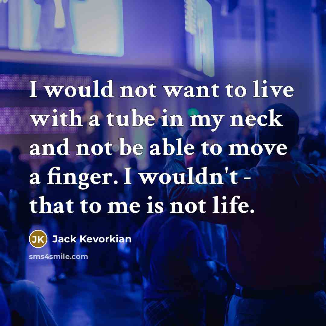 “I would not want to live with a tube in…” quote by Jack Kevorkian