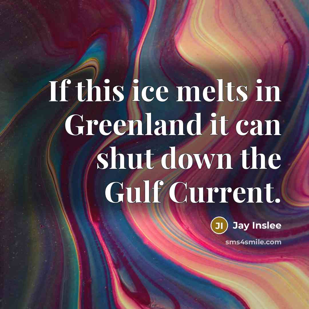 “If this ice melts in Greenland it can shut down…” quote by Jay Inslee