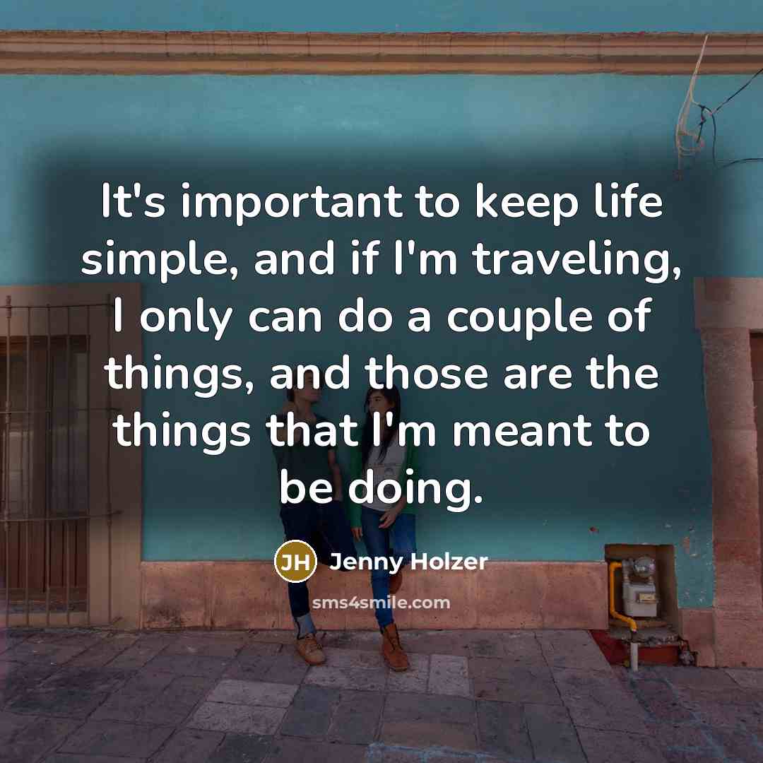 “It's important to keep life simple, and if I'm traveling,…” quote by Jenny Holzer