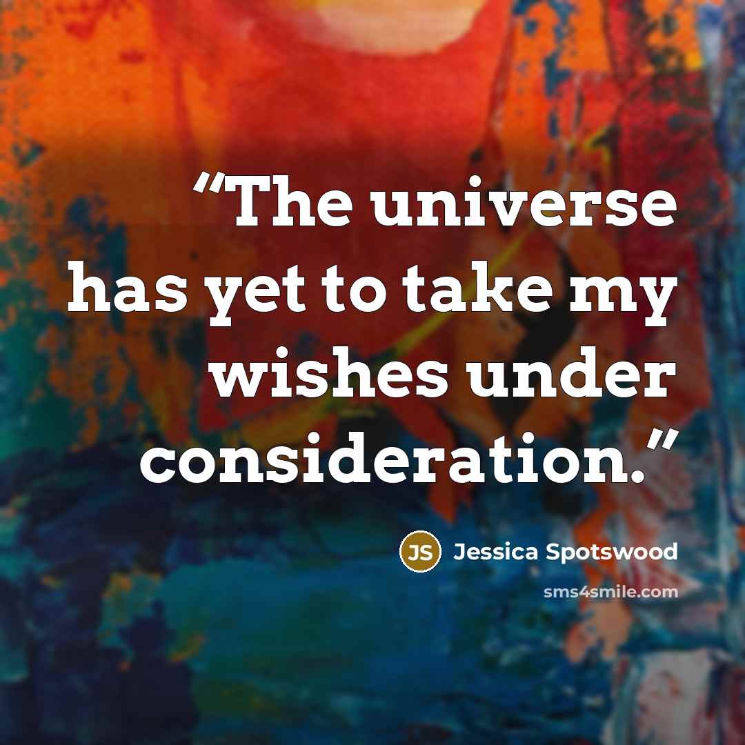 “The universe has yet to take my wishes under consideration.” quote by Jessica Spotswood