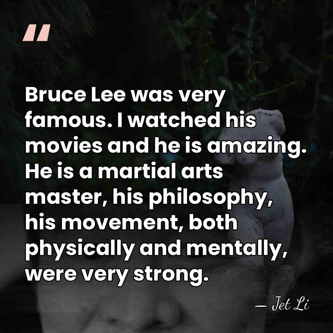 Bruce Lee was very famous. I watched his movies and he is&hellip; - Jet Li